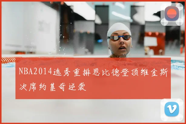 NBA2014选秀重排恩比德登顶维金斯次席约基奇逆袭
