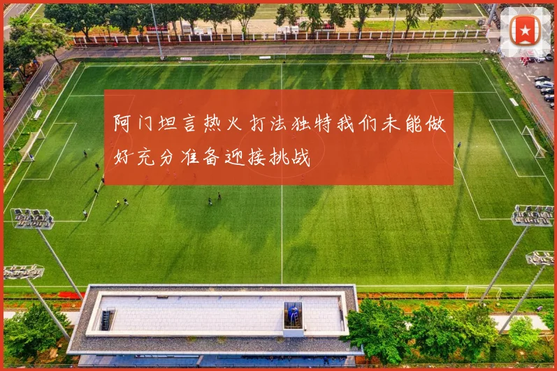 阿门坦言热火打法独特我们未能做好充分准备迎接挑战