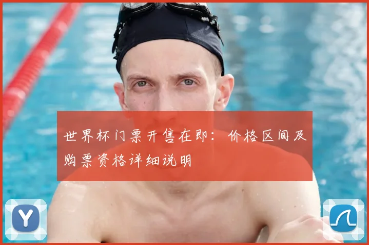 世界杯门票开售在即：价格区间及购票资格详细说明
