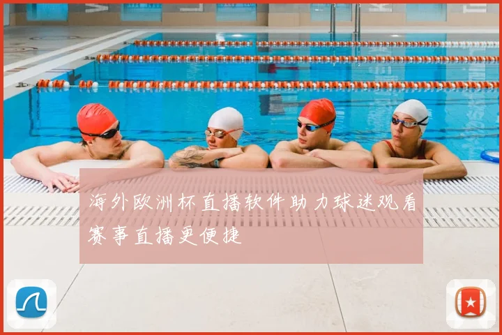 海外欧洲杯直播软件助力球迷观看赛事直播更便捷