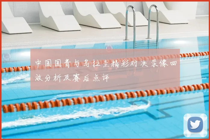 中国国青与乌拉圭精彩对决录像回放分析及赛后点评