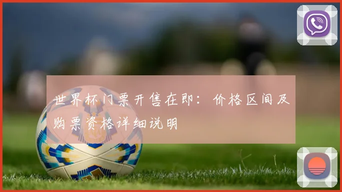 世界杯门票开售在即：价格区间及购票资格详细说明