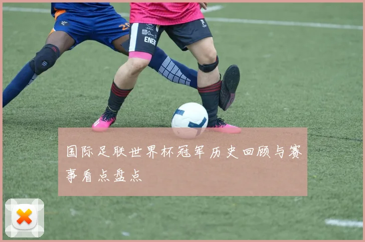 国际足联世界杯冠军历史回顾与赛事看点盘点