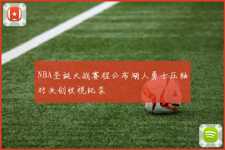 NBA圣诞大战赛程公布湖人勇士压轴对决创收视纪录