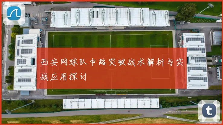 西安网球队中路突破战术解析与实战应用探讨