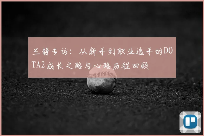 王静专访：从新手到职业选手的DOTA2成长之路与心路历程回顾