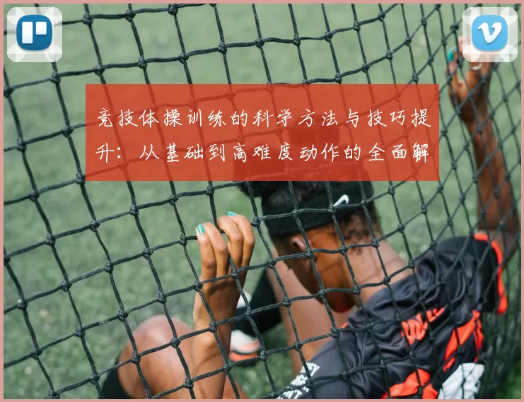 竞技体操训练的科学方法与技巧提升：从基础到高难度动作的全面解析