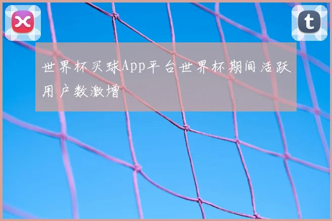 世界杯买球App平台世界杯期间活跃用户数激增