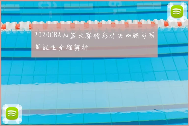 2020CBA扣篮大赛精彩对决回顾与冠军诞生全程解析