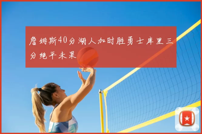 詹姆斯40分湖人加时胜勇士库里三分绝平未果