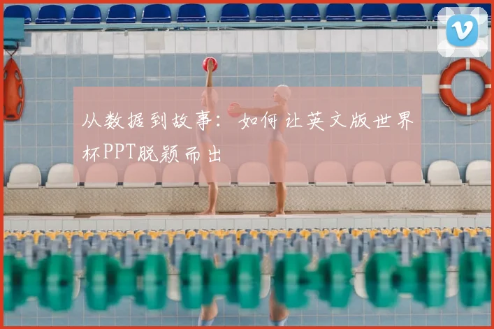 从数据到故事：如何让英文版世界杯PPT脱颖而出