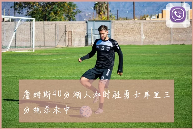 詹姆斯40分湖人加时胜勇士库里三分绝杀未中