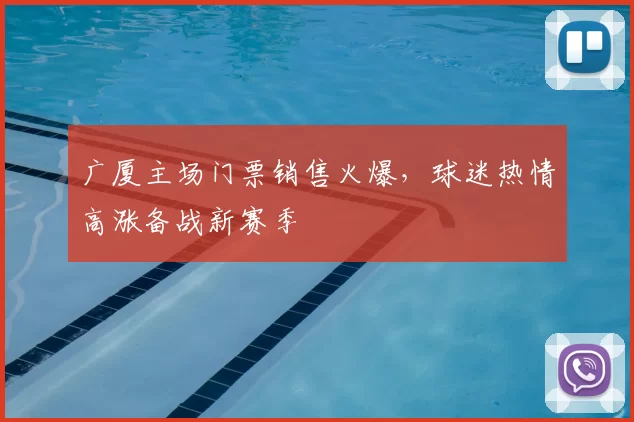 广厦主场门票销售火爆，球迷热情高涨备战新赛季