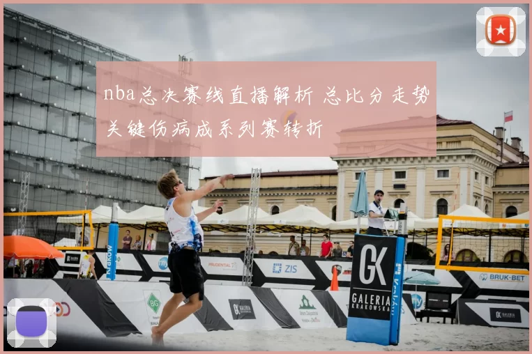 nba总决赛线直播解析 总比分走势关键伤病成系列赛转折