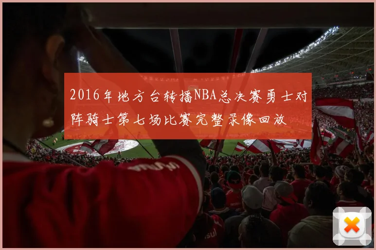 2016年地方台转播NBA总决赛勇士对阵骑士第七场比赛完整录像回放