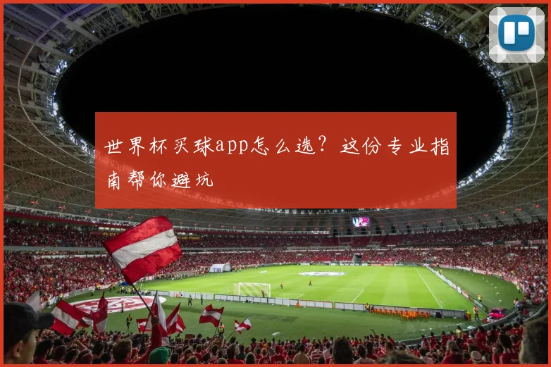 世界杯买球app怎么选？这份专业指南帮你避坑
